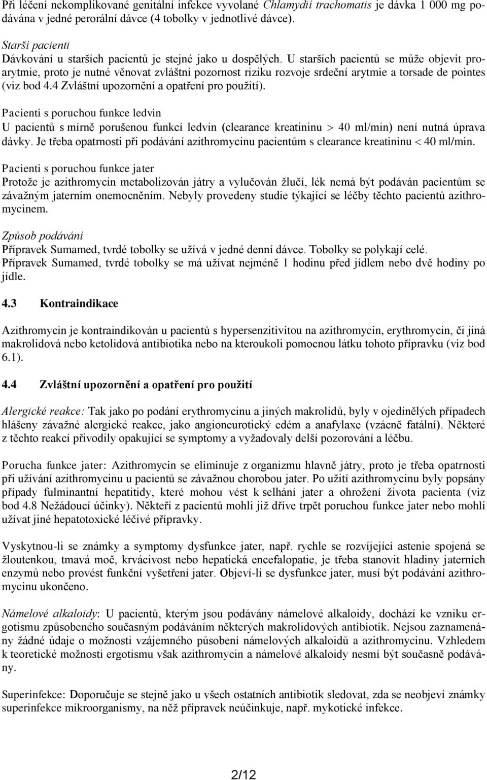 U starších pacientů se může objevit proarytmie, proto je nutné věnovat zvláštní pozornost riziku rozvoje srdeční arytmie a torsade de pointes (viz bod 4.4 Zvláštní upozornění a opatření pro použití).