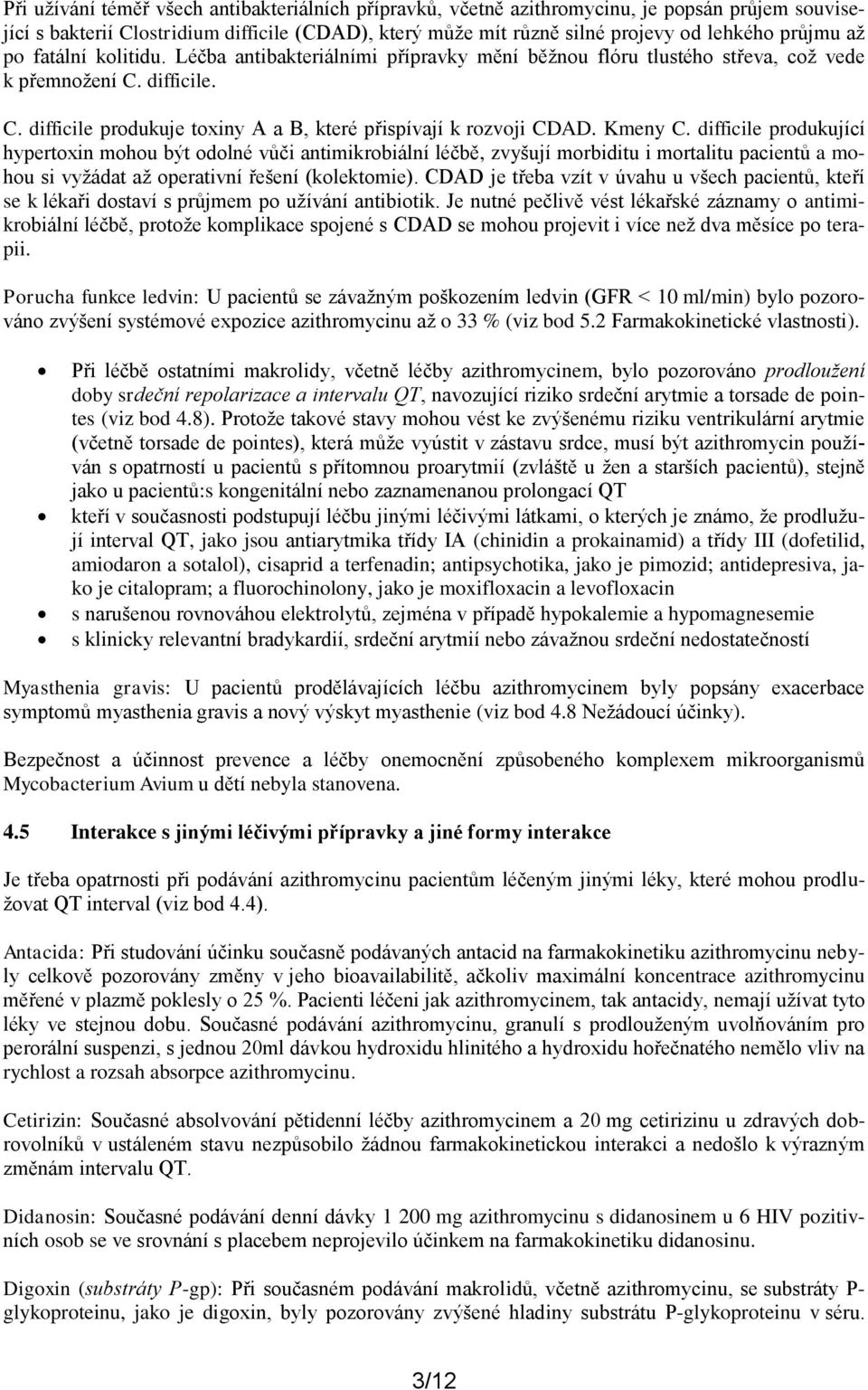 Kmeny C. difficile produkující hypertoxin mohou být odolné vůči antimikrobiální léčbě, zvyšují morbiditu i mortalitu pacientů a mohou si vyžádat až operativní řešení (kolektomie).