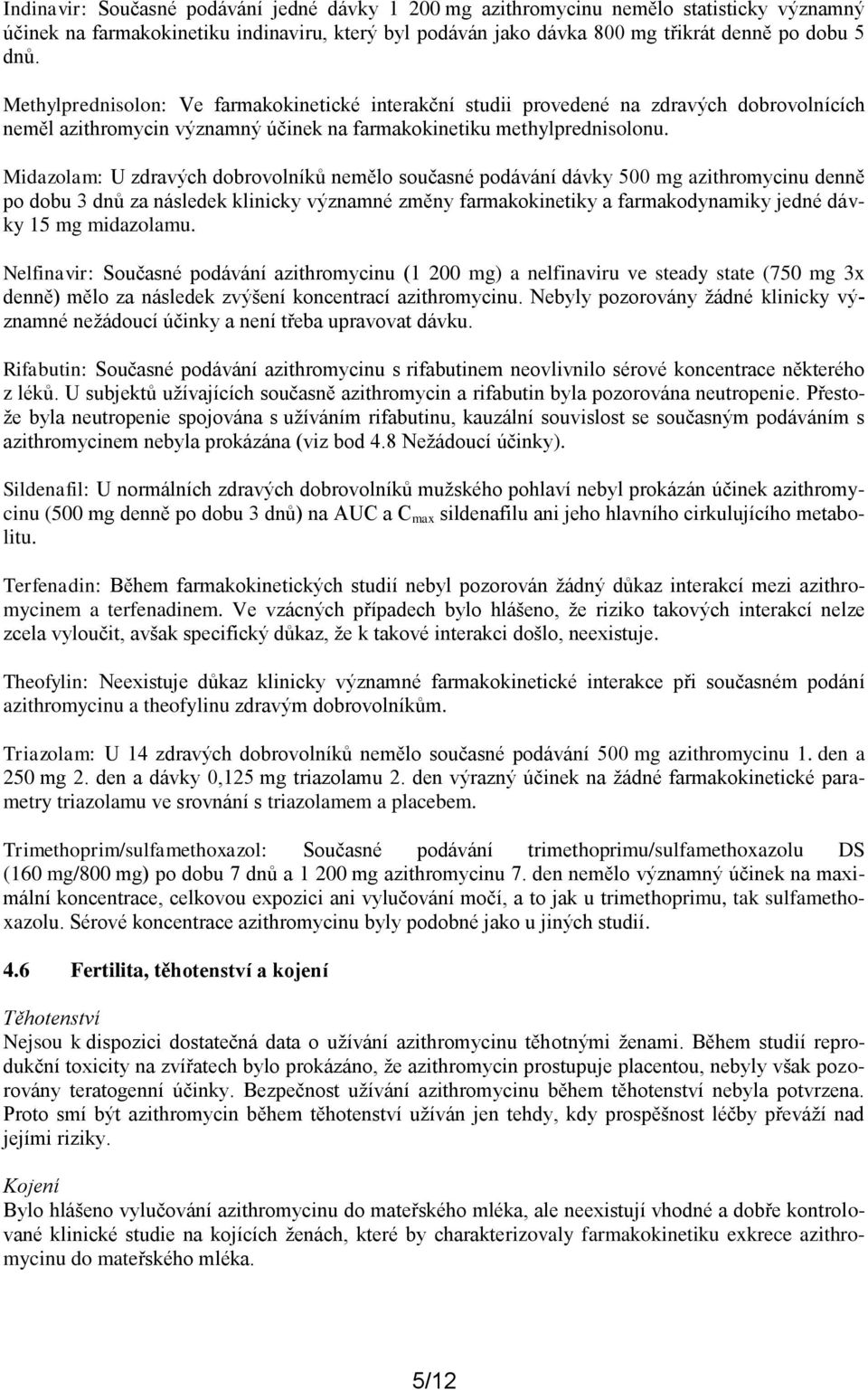 Midazolam: U zdravých dobrovolníků nemělo současné podávání dávky 500 mg azithromycinu denně po dobu 3 dnů za následek klinicky významné změny farmakokinetiky a farmakodynamiky jedné dávky 15 mg