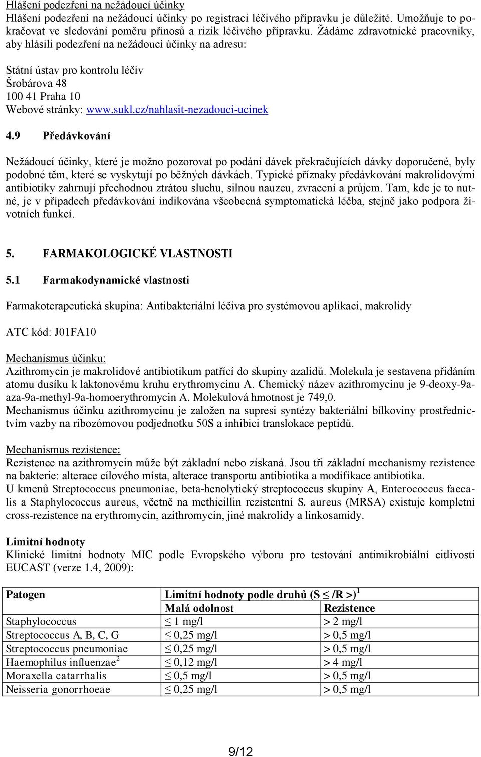 cz/nahlasit-nezadouci-ucinek 4.9 Předávkování Nežádoucí účinky, které je možno pozorovat po podání dávek překračujících dávky doporučené, byly podobné těm, které se vyskytují po běžných dávkách.