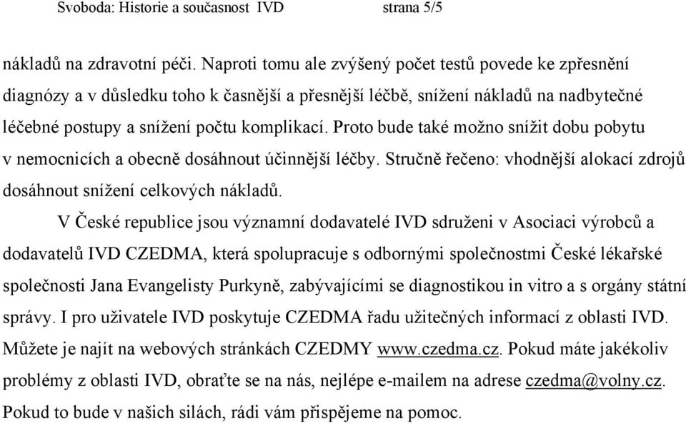 Proto bude také možno snížit dobu pobytu v nemocnicích a obecně dosáhnout účinnější léčby. Stručně řečeno: vhodnější alokací zdrojů dosáhnout snížení celkových nákladů.