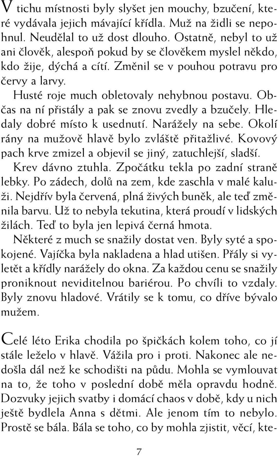 Obãas na ní pfiistály a pak se znovu zvedly a bzuãely. Hledaly dobré místo k usednutí. NaráÏely na sebe. Okolí rány na muïovû hlavû bylo zvlá tû pfiitaïlivé.