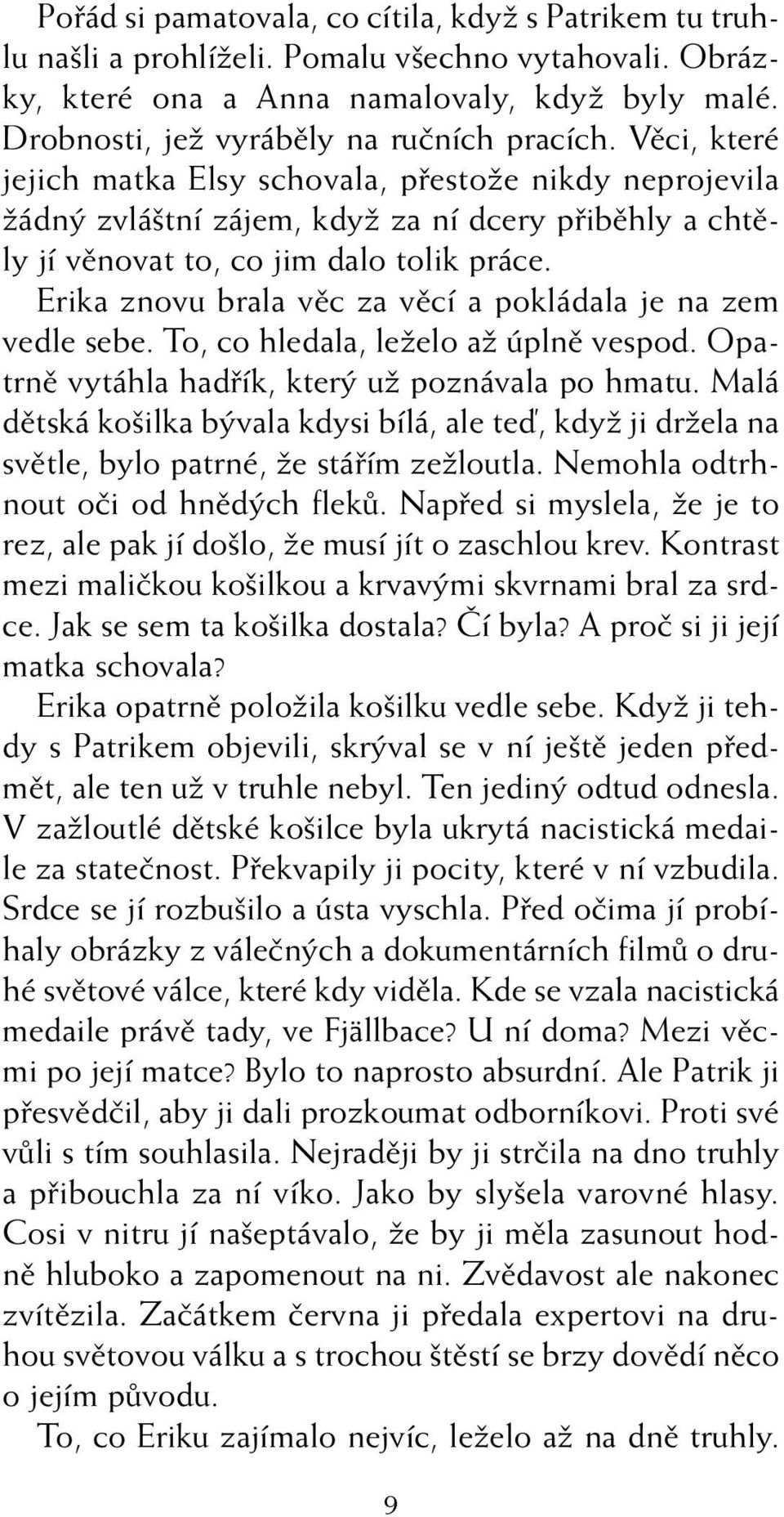 Vûci, které jejich matka Elsy schovala, pfiestoïe nikdy neprojevila Ïádn zvlá tní zájem, kdyï za ní dcery pfiibûhly a chtûly jí vûnovat to, co jim dalo tolik práce.