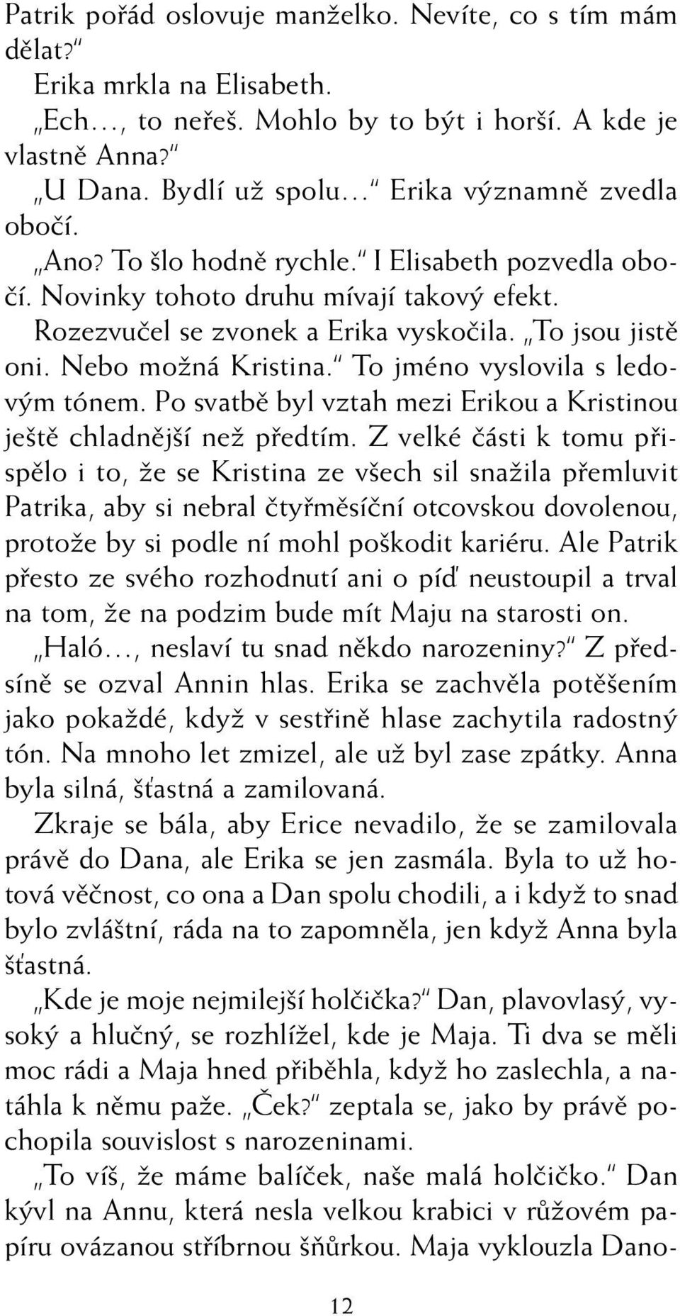 Nebo moïná Kristina. To jméno vyslovila s ledov m tónem. Po svatbû byl vztah mezi Erikou a Kristinou je tû chladnûj í neï pfiedtím.