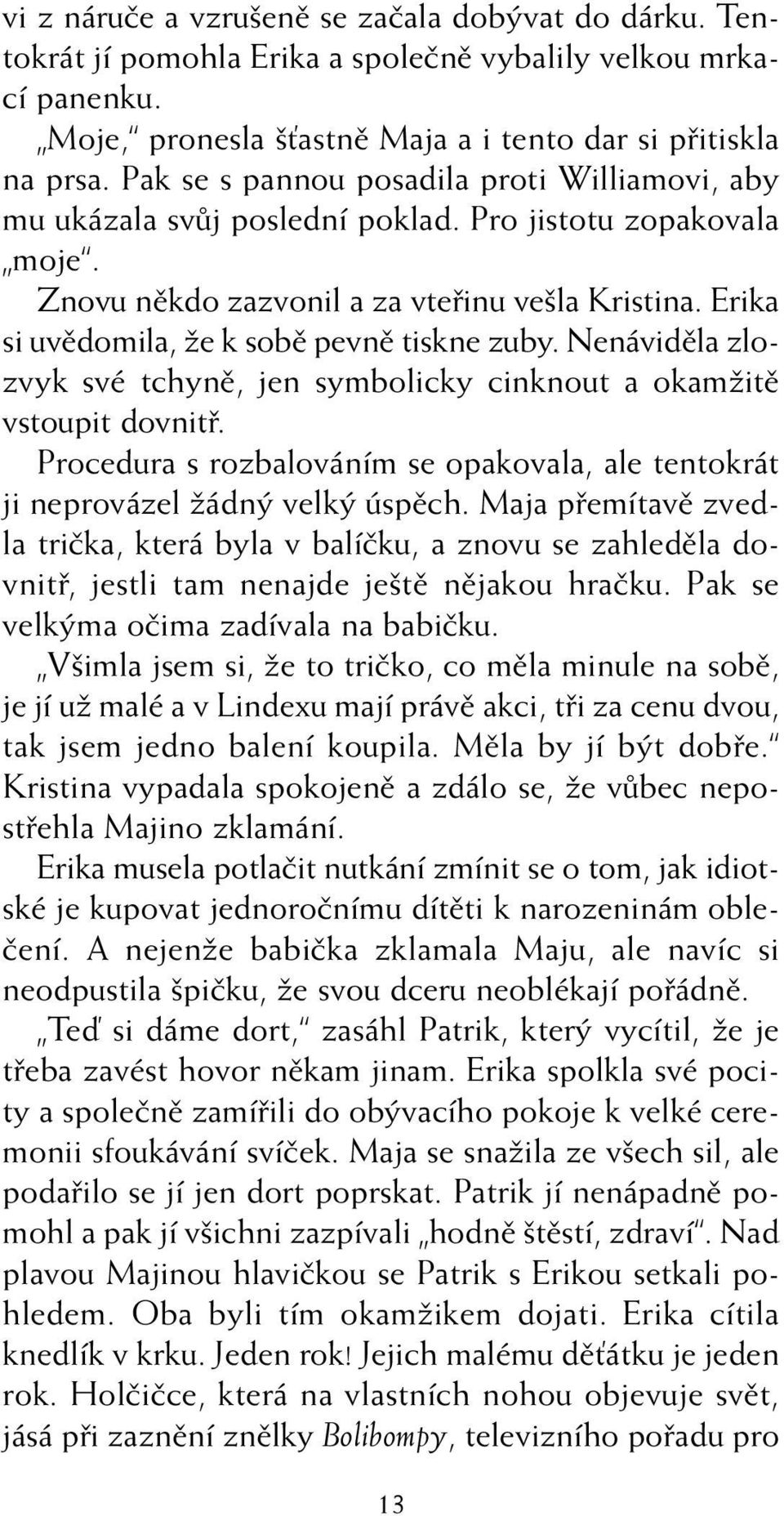 Erika si uvûdomila, Ïe k sobû pevnû tiskne zuby. Nenávidûla zlozvyk své tchynû, jen symbolicky cinknout a okamïitû vstoupit dovnitfi.