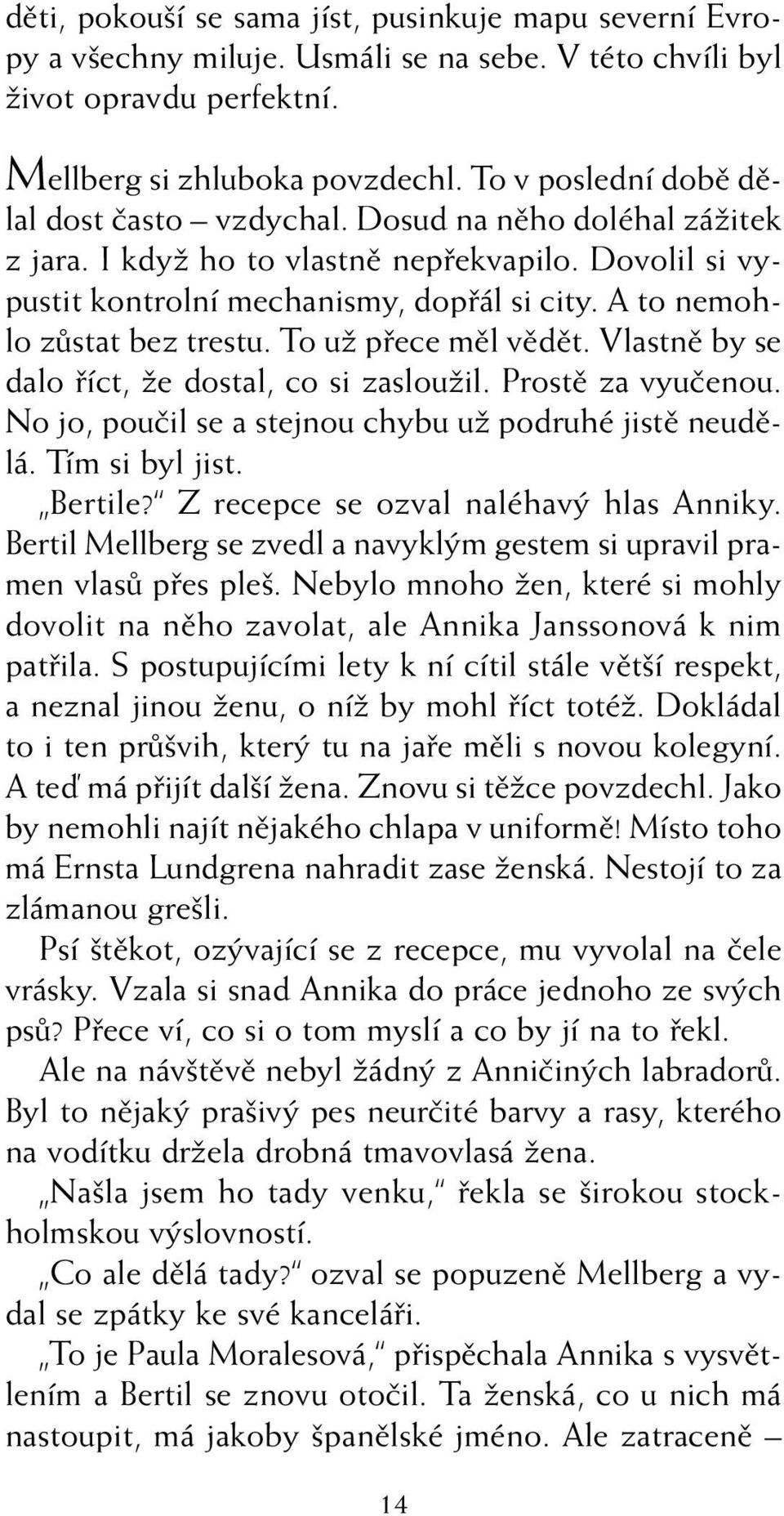 A to nemohlo zûstat bez trestu. To uï pfiece mûl vûdût. Vlastnû by se dalo fiíct, Ïe dostal, co si zaslouïil. Prostû za vyuãenou. No jo, pouãil se a stejnou chybu uï podruhé jistû neudûlá.