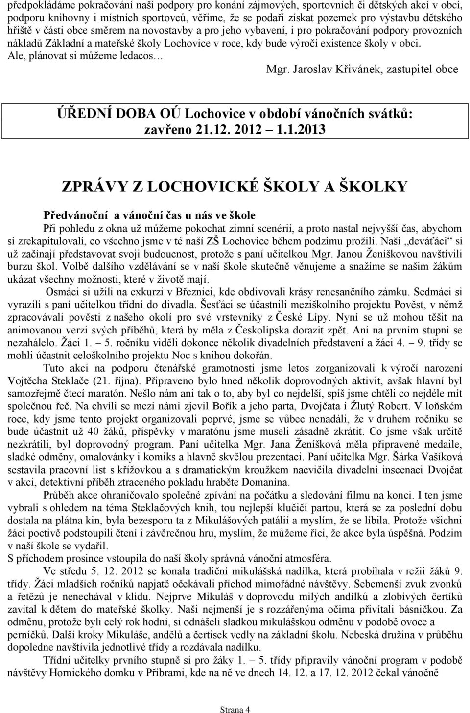 Ale, plánovat si můžeme ledacos Mgr. Jaroslav Křivánek, zastupitel obce ÚŘEDNÍ DOBA OÚ Lochovice v období vánočních svátků: zavřeno 21.