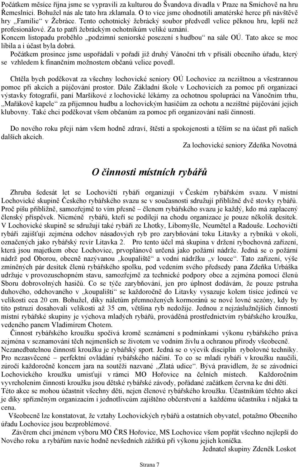 Za to patří žebráckým ochotníkům veliké uznání. Koncem listopadu proběhlo podzimní seniorské posezení s hudbou na sále OÚ. Tato akce se moc líbila a i účast byla dobrá.