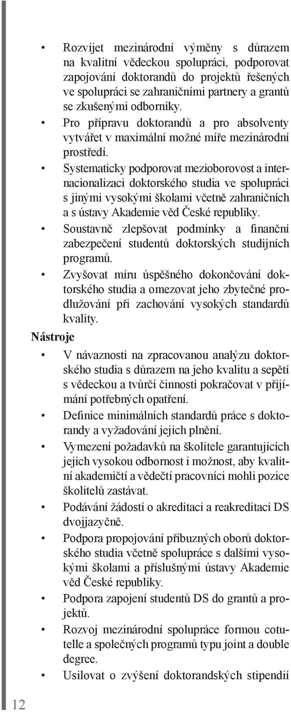 Systematicky podporovat mezioborovost a internacionalizaci doktorského studia ve spolupráci s jinými vysokými školami včetně zahraničních a s ústavy Akademie věd České republiky.