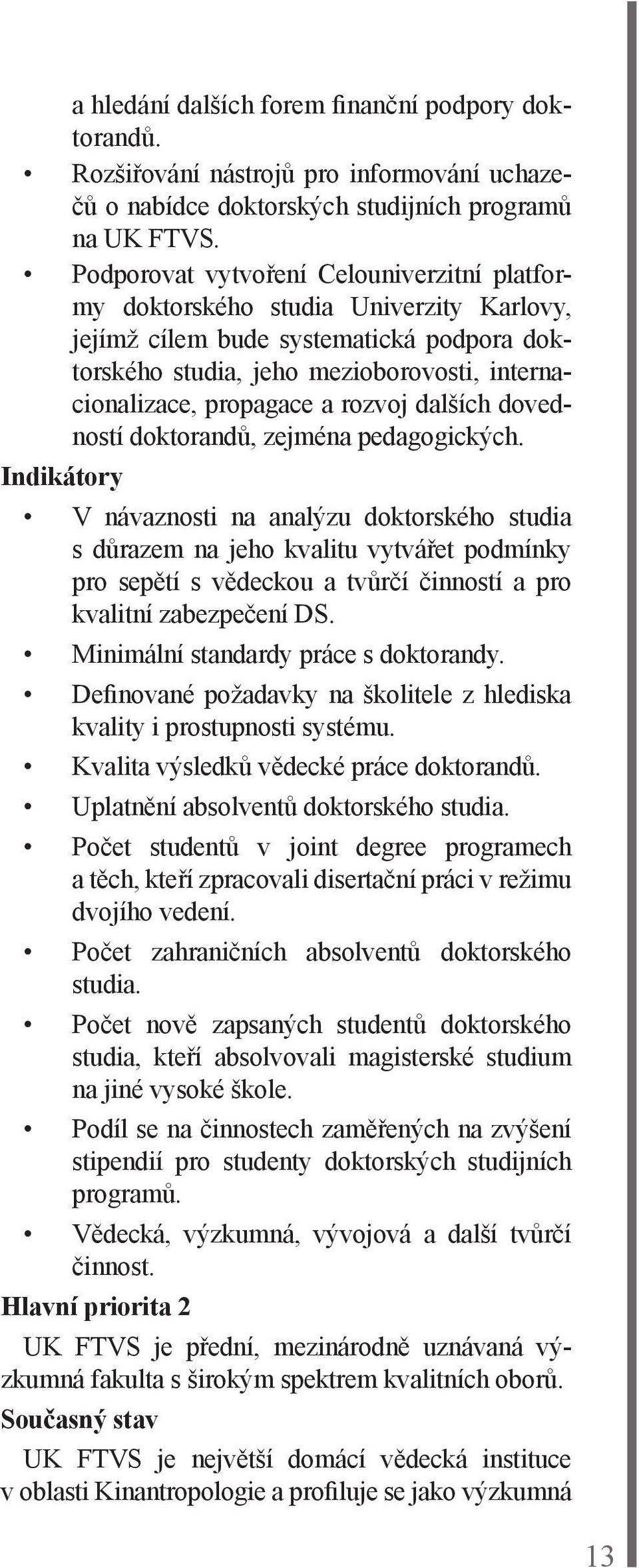 rozvoj dalších dovedností doktorandů, zejména pedagogických.