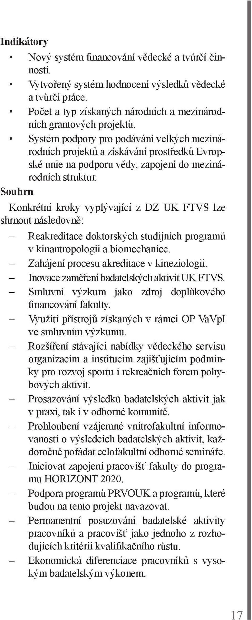 Souhrn Konkrétní kroky vyplývající z DZ UK FTVS lze shrnout následovně: Reakreditace doktorských studijních programů v kinantropologii a biomechanice. Zahájení procesu akreditace v kineziologii.