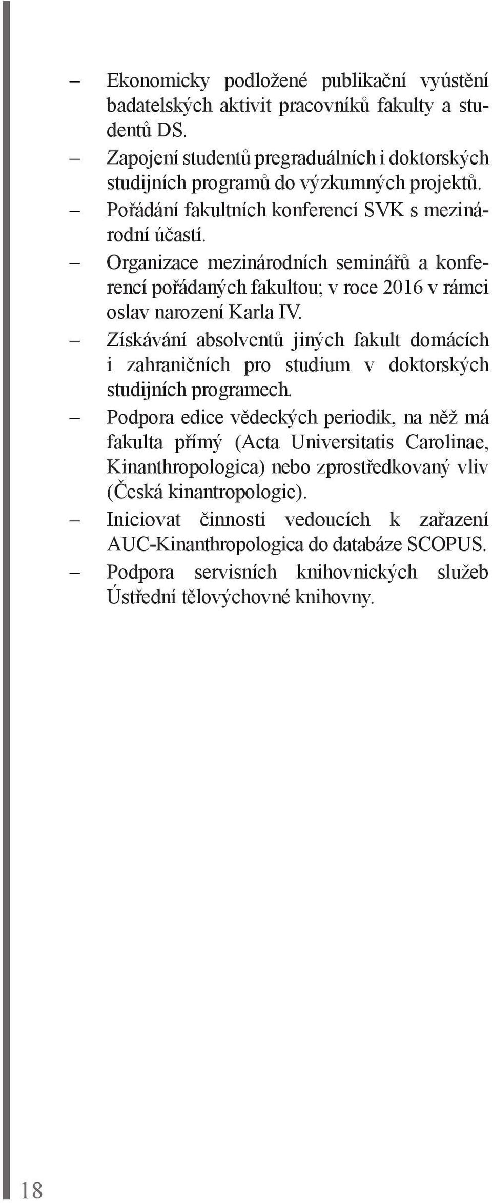 Získávání absolventů jiných fakult domácích i zahraničních pro studium v doktorských studijních programech.