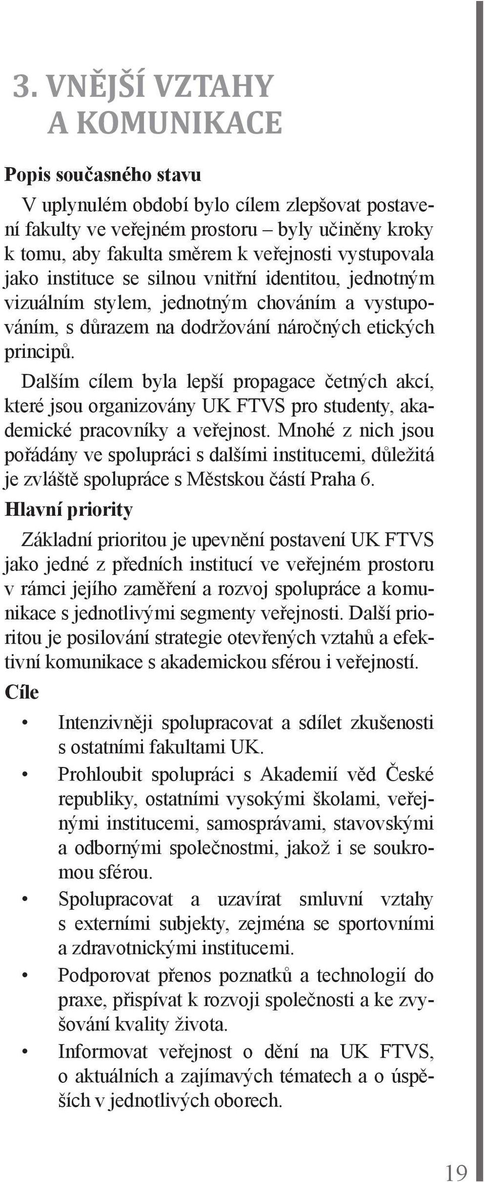 Dalším cílem byla lepší propagace četných akcí, které jsou organizovány UK FTVS pro studenty, akademické pracovníky a veřejnost.