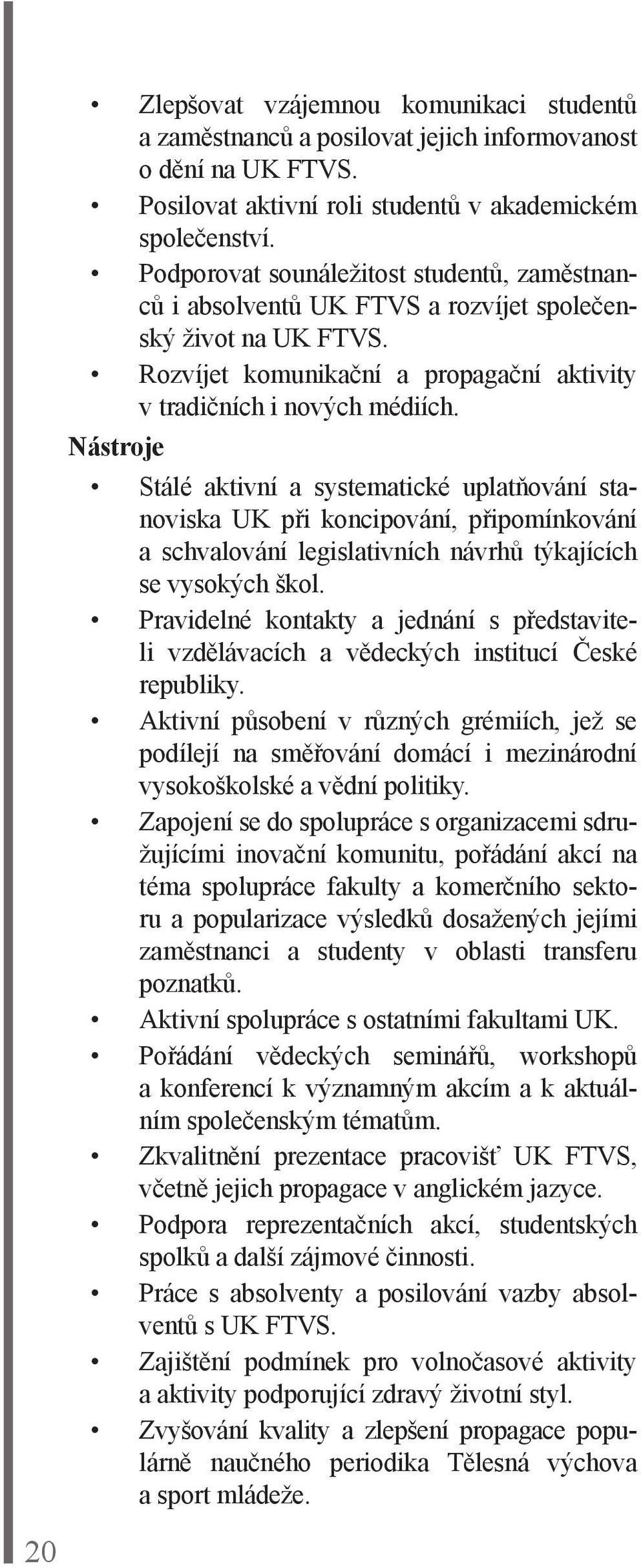 Nástroje Stálé aktivní a systematické uplatňování stanoviska UK při koncipování, připomínkování a schvalování legislativních návrhů týkajících se vysokých škol.