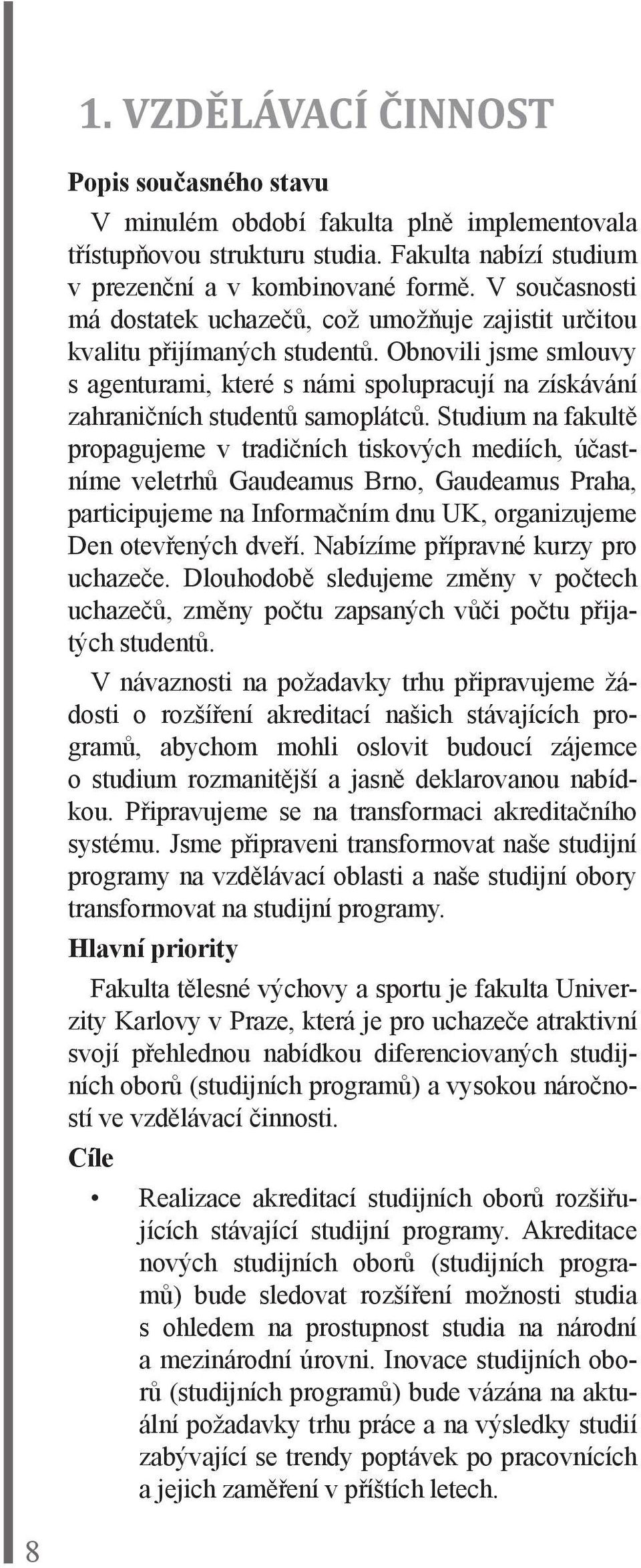 Obnovili jsme smlouvy s agenturami, které s námi spolupracují na získávání zahraničních studentů samoplátců.