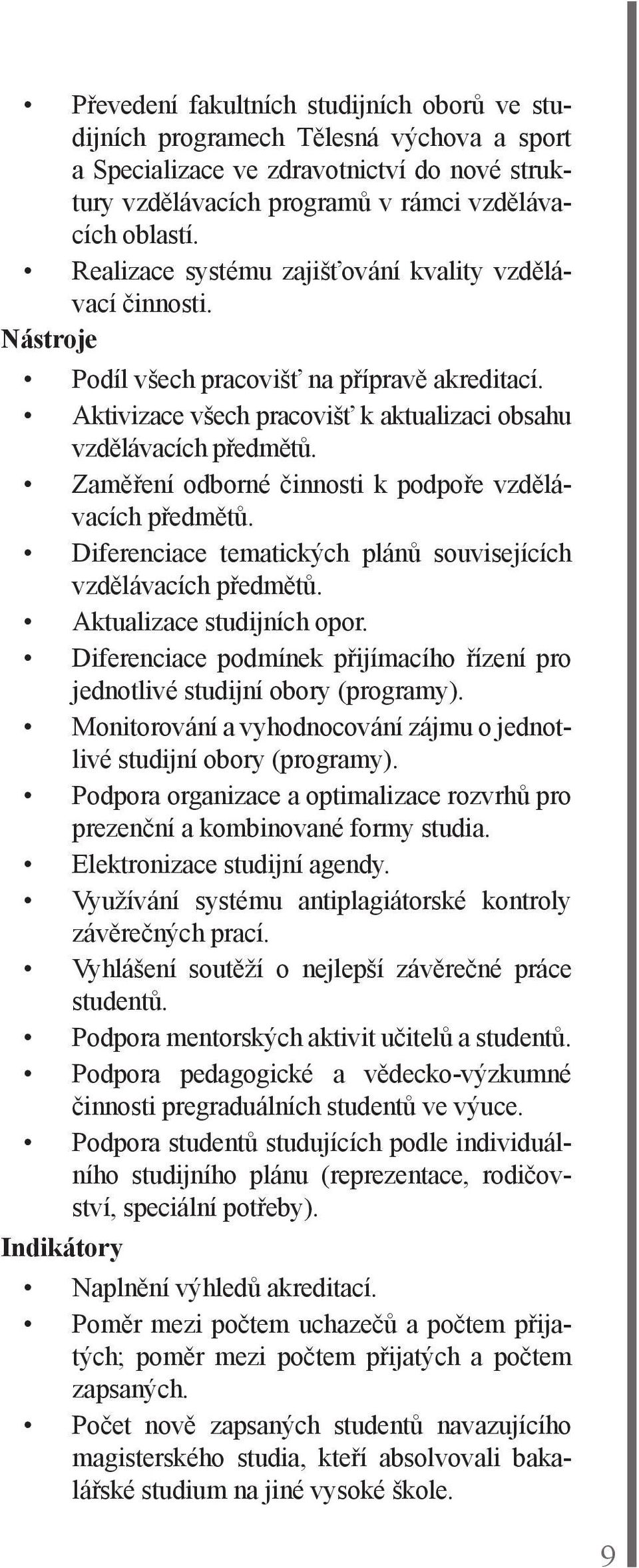 Zaměření odborné činnosti k podpoře vzdělávacích předmětů. Diferenciace tematických plánů souvisejících vzdělávacích předmětů. Aktualizace studijních opor.