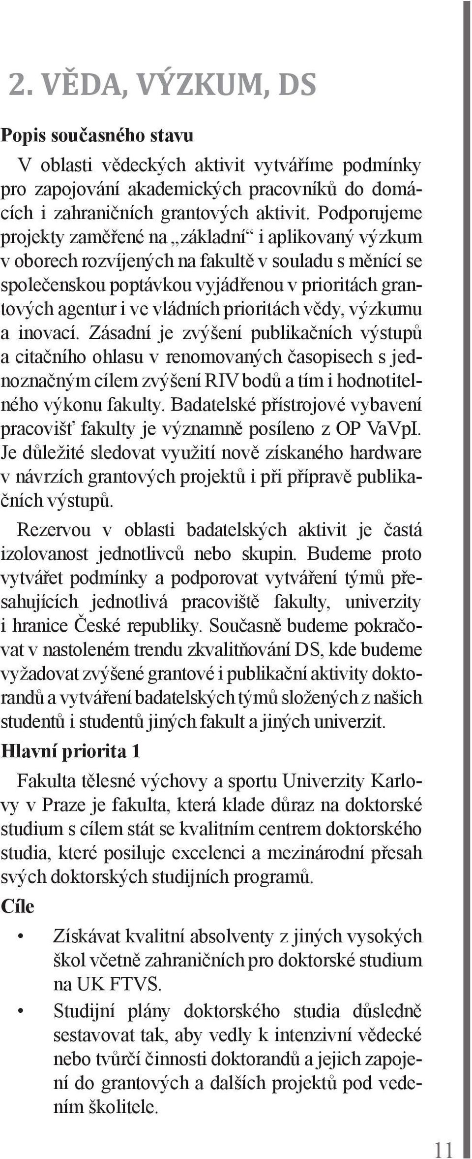 prioritách vědy, výzkumu a inovací. Zásadní je zvýšení publikačních výstupů a citačního ohlasu v renomovaných časopisech s jednoznačným cílem zvýšení RIV bodů a tím i hodnotitelného výkonu fakulty.