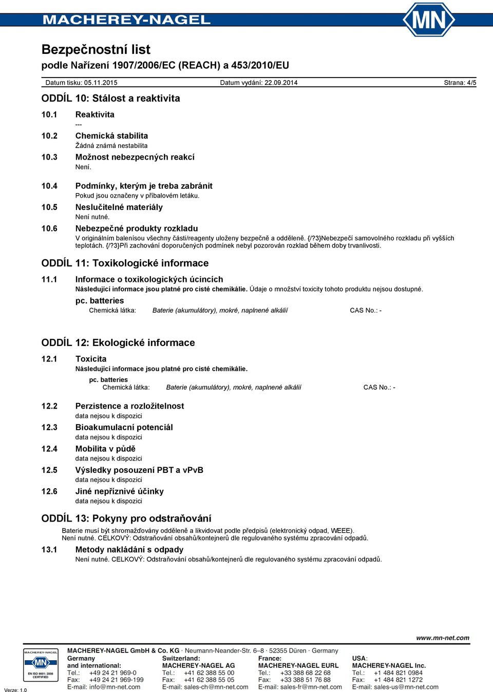 3}Nebezpečí samovolného rozkladu při vyšších teplotách. {/?3}Při zachování doporučených podmínek nebyl pozorován rozklad během doby trvanlivosti. ODDÍL 11: Toxikologické informace 11.