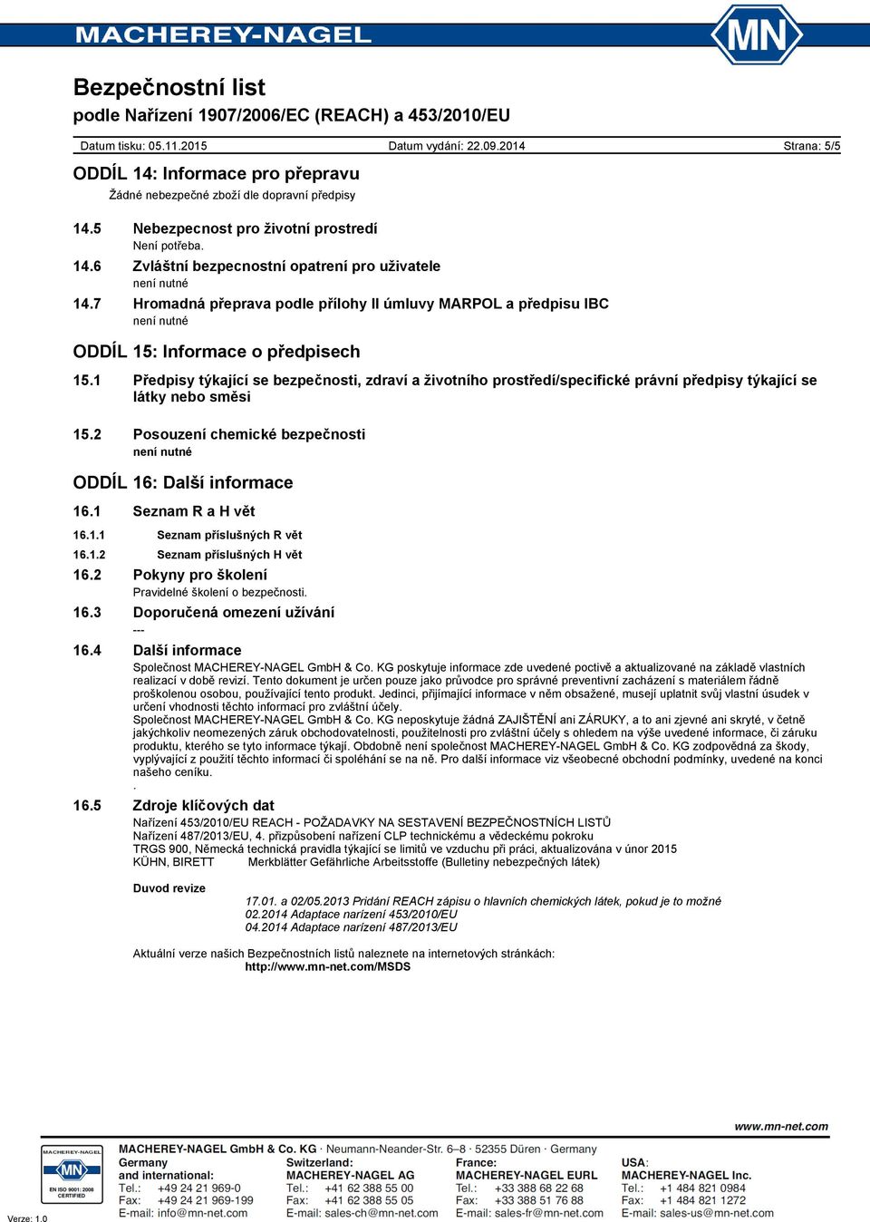 1 Předpisy týkající se bezpečnosti, zdraví a životního prostředí/specifické právní předpisy týkající se látky nebo směsi 15.2 Posouzení chemické bezpečnosti ODDÍL 16: Další informace 16.