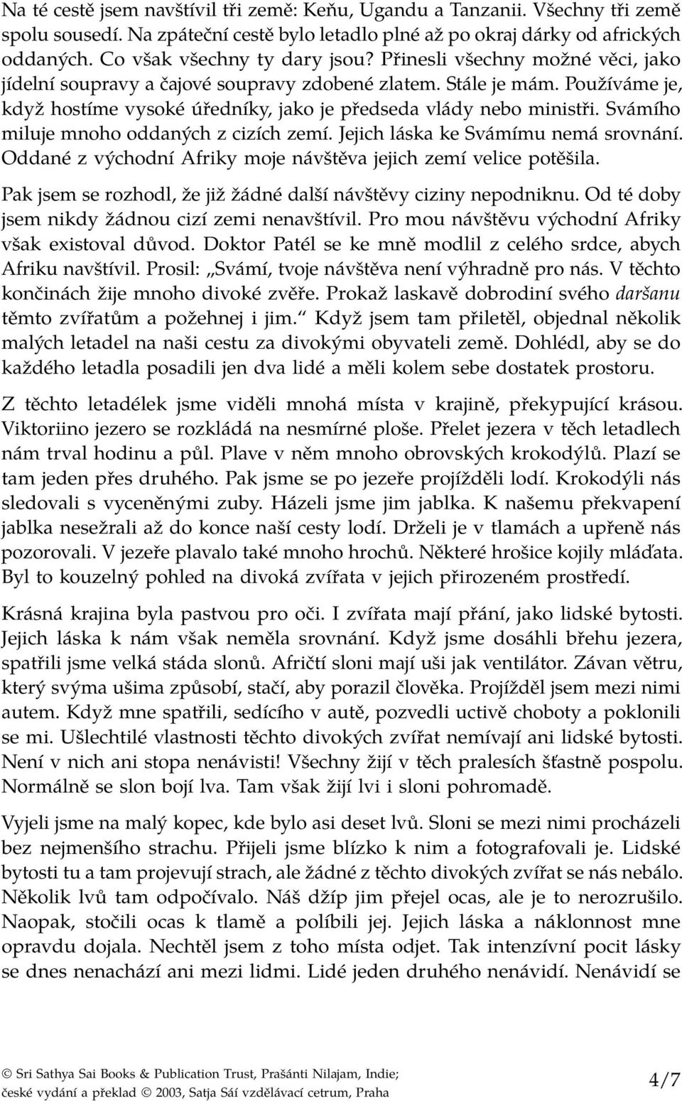 Svámího miluje mnoho oddaných z cizích zemí. Jejich láska ke Svámímu nemá srovnání. Oddané z východní Afriky moje návštěva jejich zemí velice potěšila.