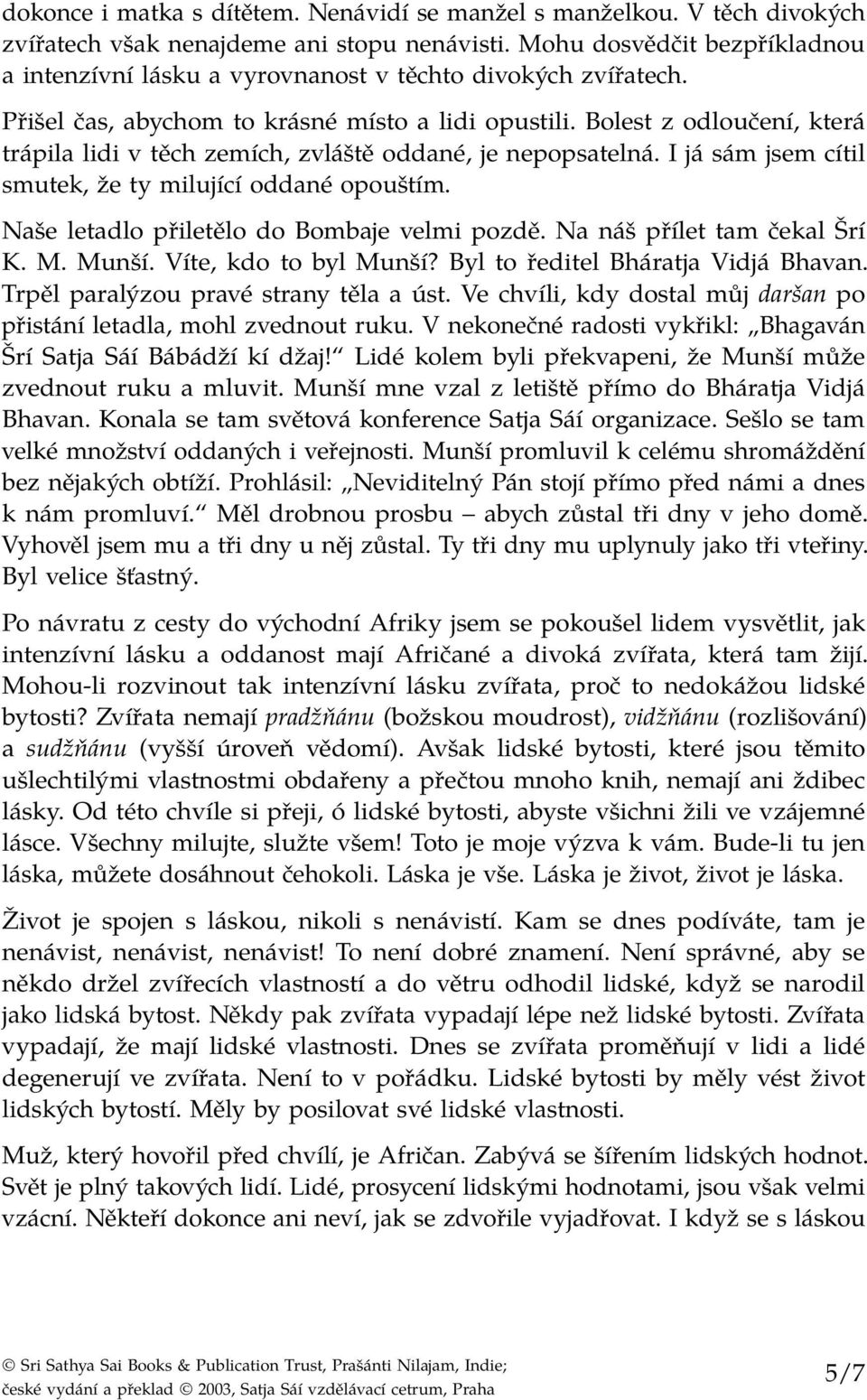 Bolest z odloučení, která trápila lidi v těch zemích, zvláště oddané, je nepopsatelná. I já sám jsem cítil smutek, že ty milující oddané opouštím. Naše letadlo přiletělo do Bombaje velmi pozdě.