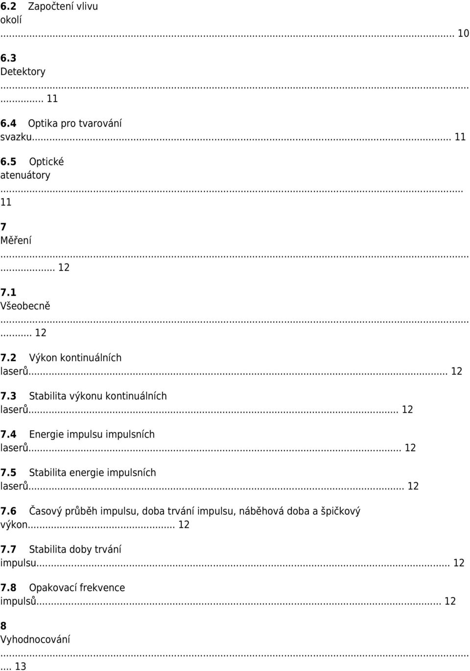 .. 12 7.5 Stabilita energie impulsních laserů... 12 7.6 Časový průběh impulsu, doba trvání impulsu, náběhová doba a špičkový výkon.