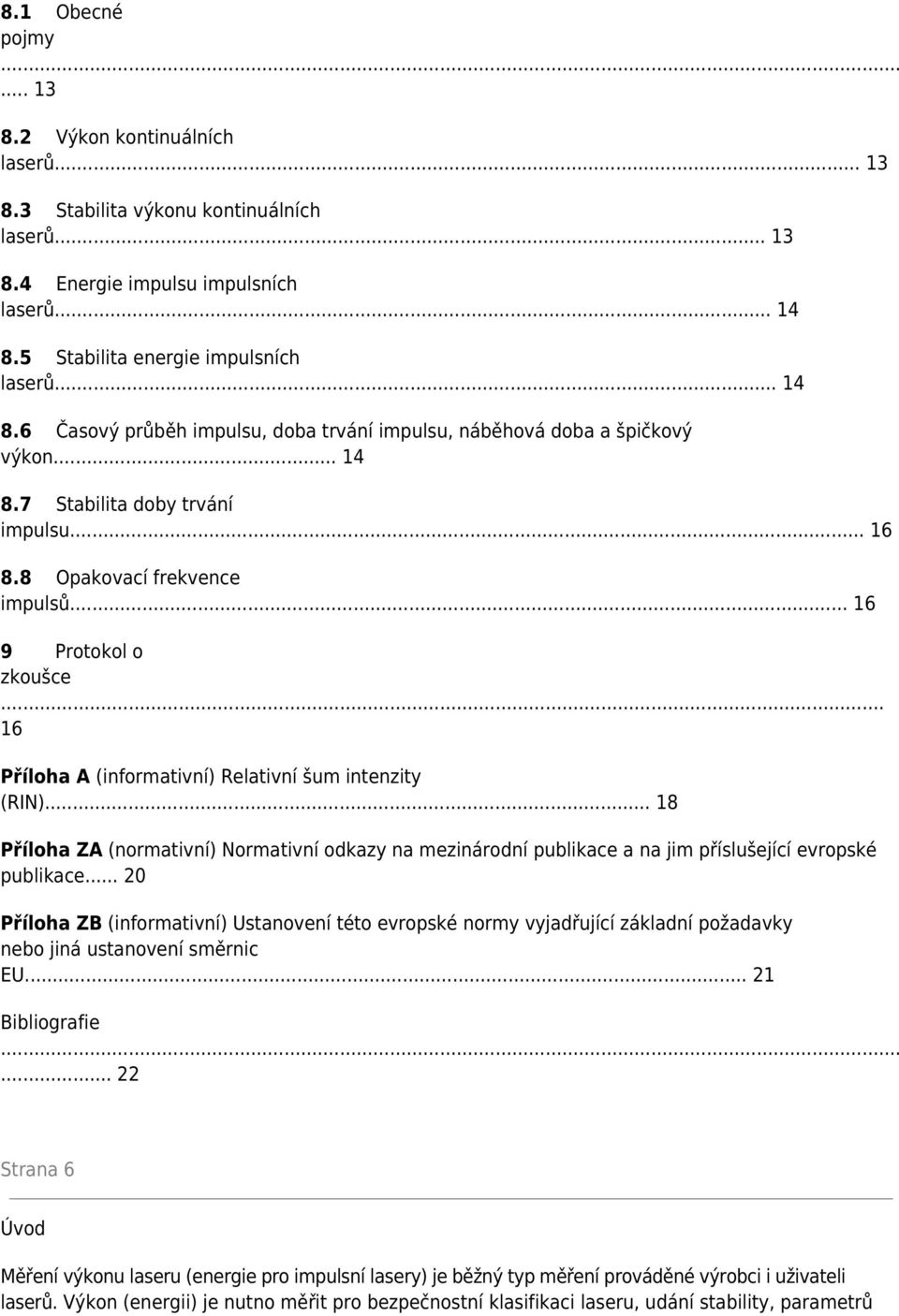 8 Opakovací frekvence impulsů... 16 9 Protokol o zkoušce... 16 Příloha A (informativní) Relativní šum intenzity (RIN).