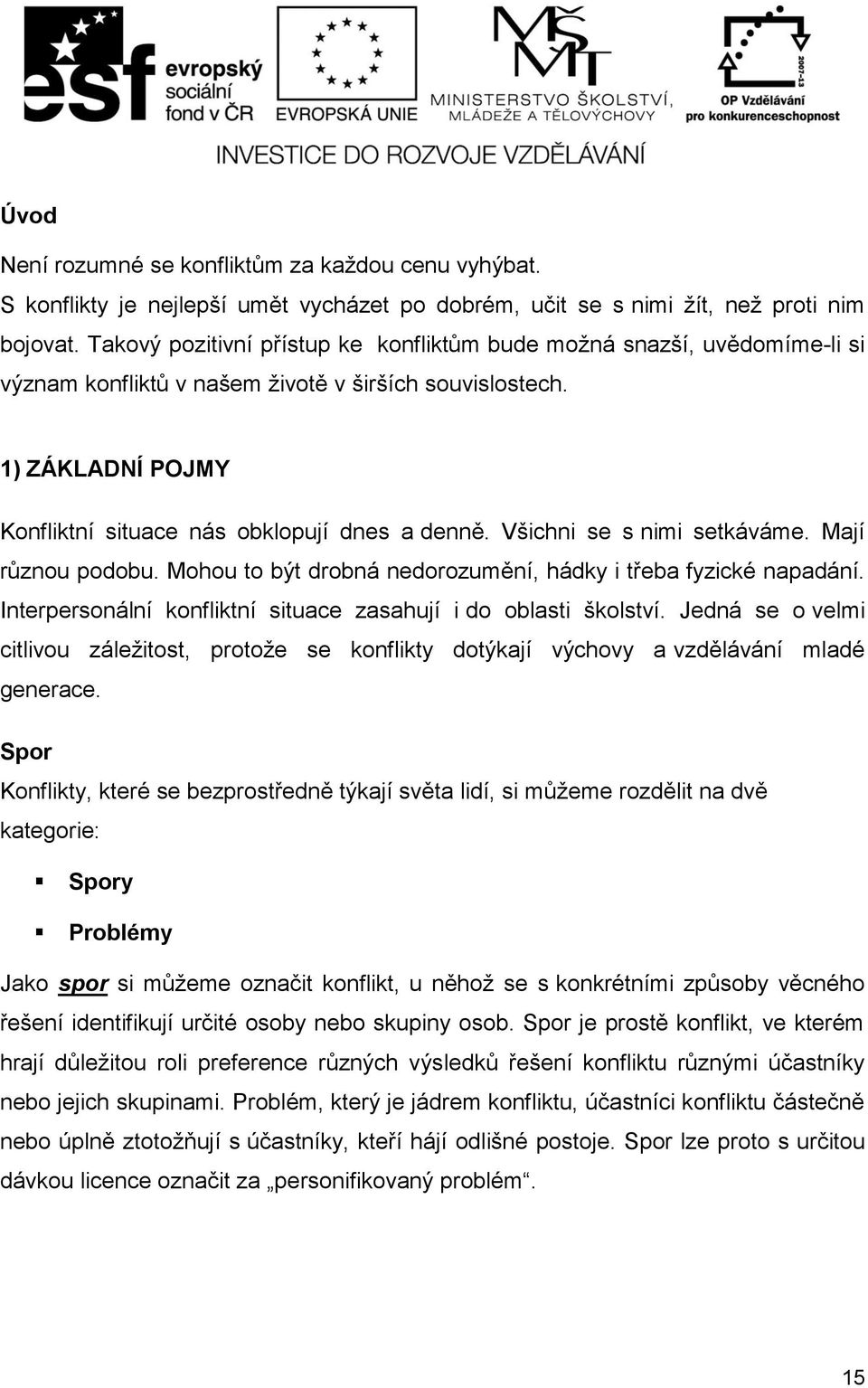 Všichni se s nimi setkáváme. Mají různou podobu. Mohou to být drobná nedorozumění, hádky i třeba fyzické napadání. Interpersonální konfliktní situace zasahují i do oblasti školství.