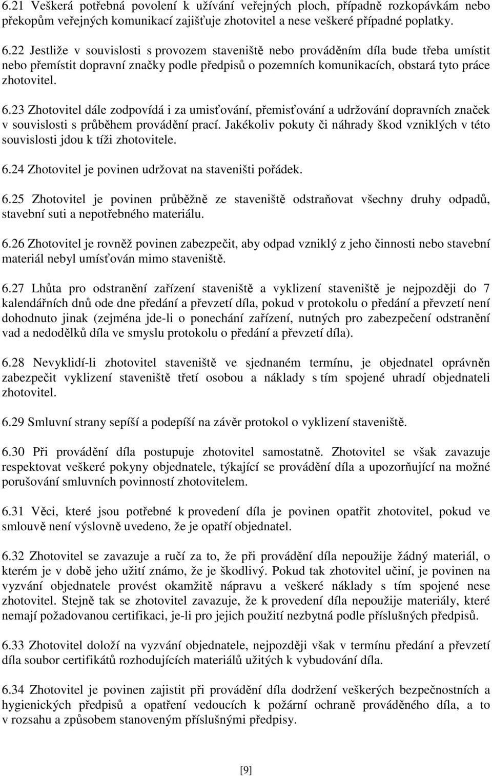 23 Zhotovitel dále zodpovídá i za umisťování, přemisťování a udržování dopravních značek v souvislosti s průběhem provádění prací.