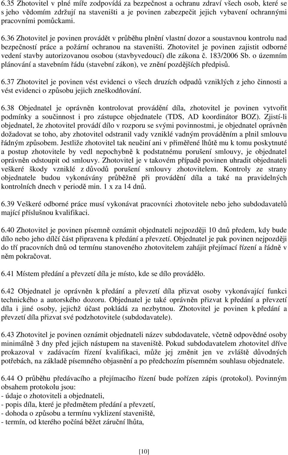 Zhotovitel je povinen zajistit odborné vedení stavby autorizovanou osobou (stavbyvedoucí) dle zákona č. 183/2006 Sb.