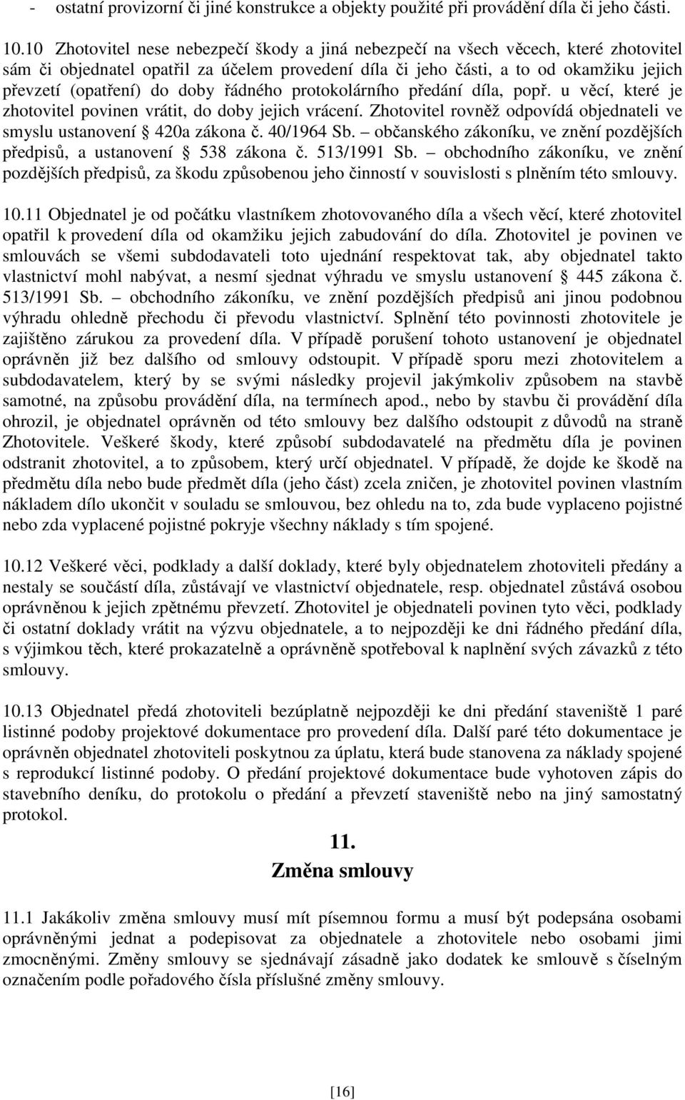 doby řádného protokolárního předání díla, popř. u věcí, které je zhotovitel povinen vrátit, do doby jejich vrácení. Zhotovitel rovněž odpovídá objednateli ve smyslu ustanovení 420a zákona č.