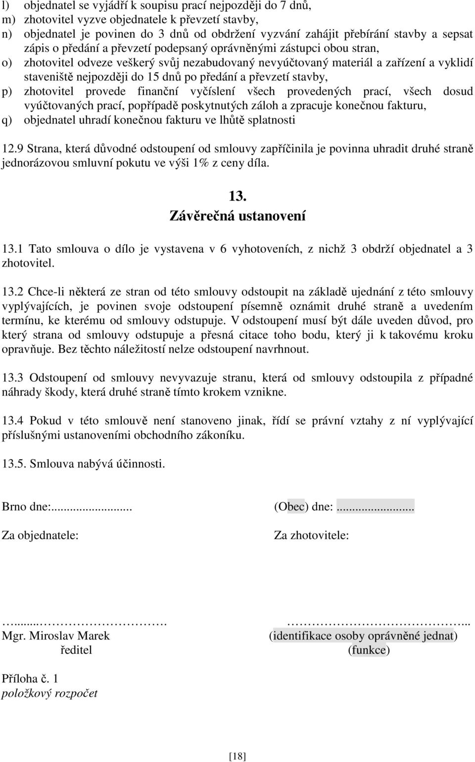 po předání a převzetí stavby, p) zhotovitel provede finanční vyčíslení všech provedených prací, všech dosud vyúčtovaných prací, popřípadě poskytnutých záloh a zpracuje konečnou fakturu, q) objednatel