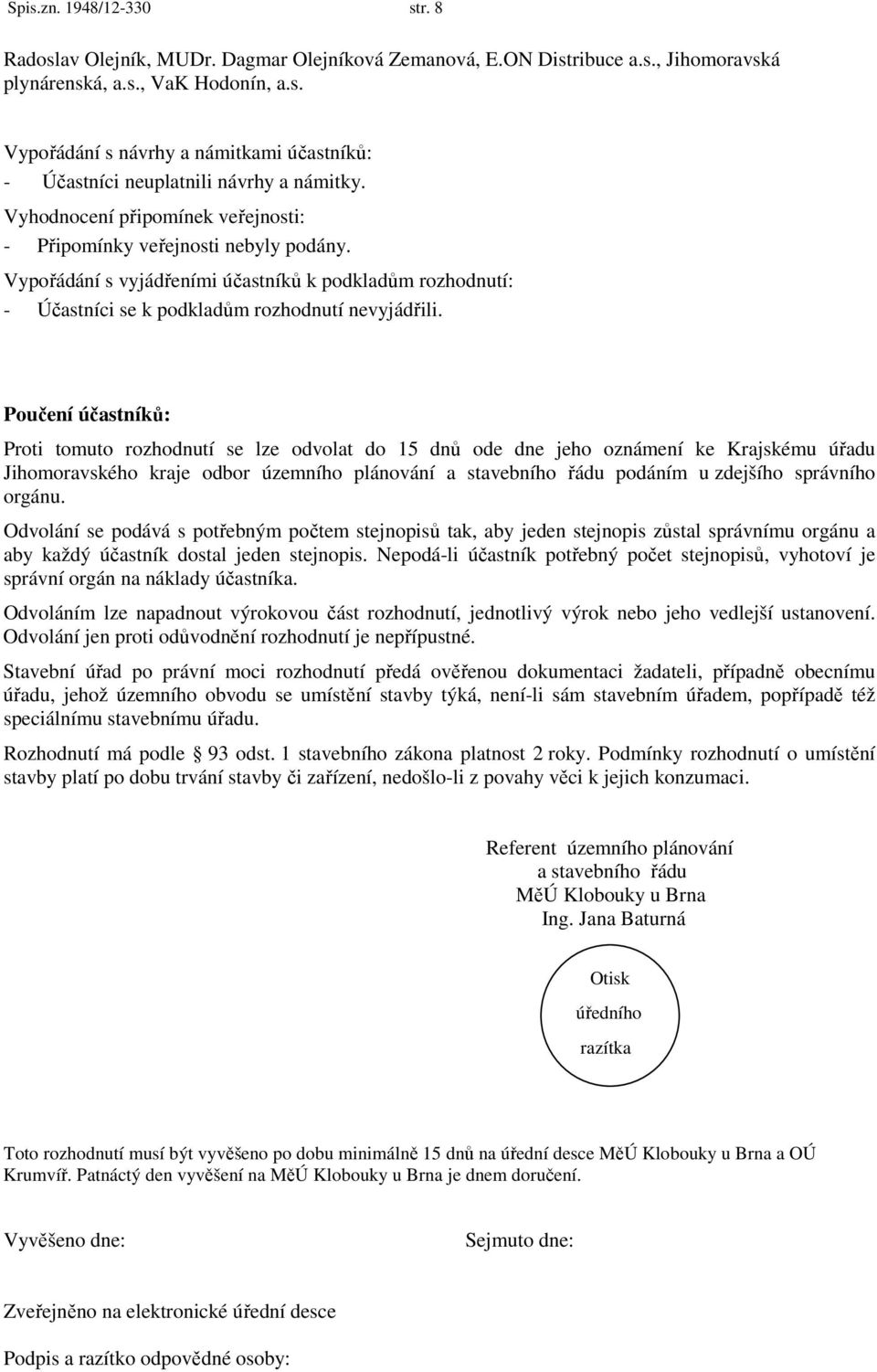 Poučení účastníků: Proti tomuto rozhodnutí se lze odvolat do 15 dnů ode dne jeho oznámení ke Krajskému úřadu Jihomoravského kraje odbor územního plánování a stavebního řádu podáním u zdejšího