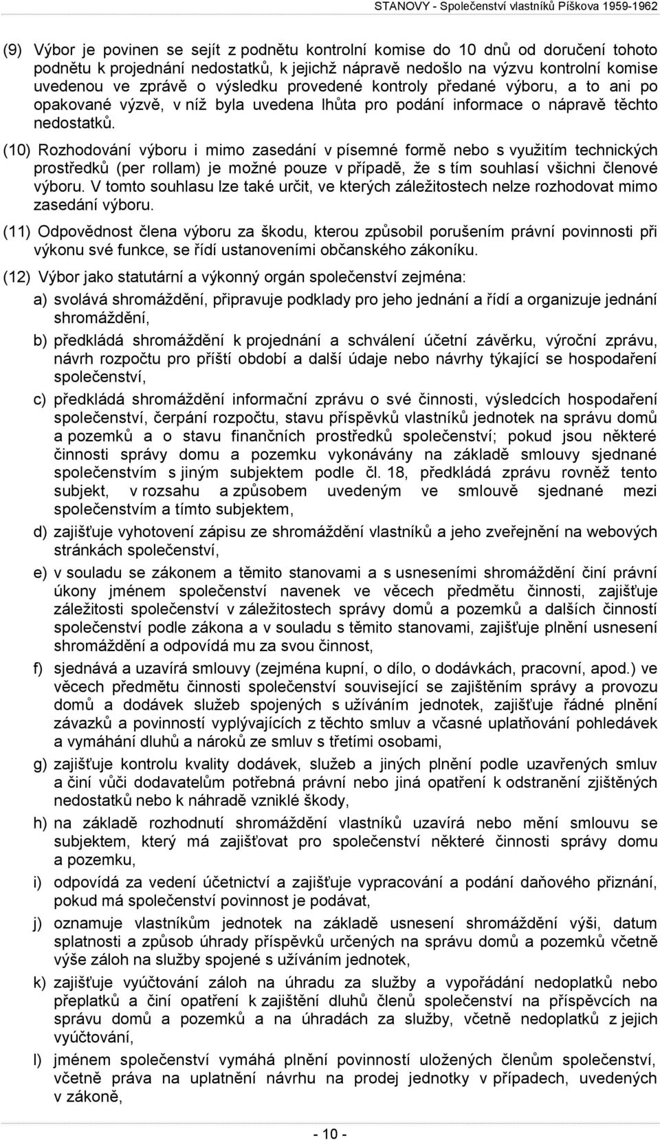 (10) Rozhodování výboru i mimo zasedání v písemné formě nebo s využitím technických prostředků (per rollam) je možné pouze v případě, že s tím souhlasí všichni členové výboru.