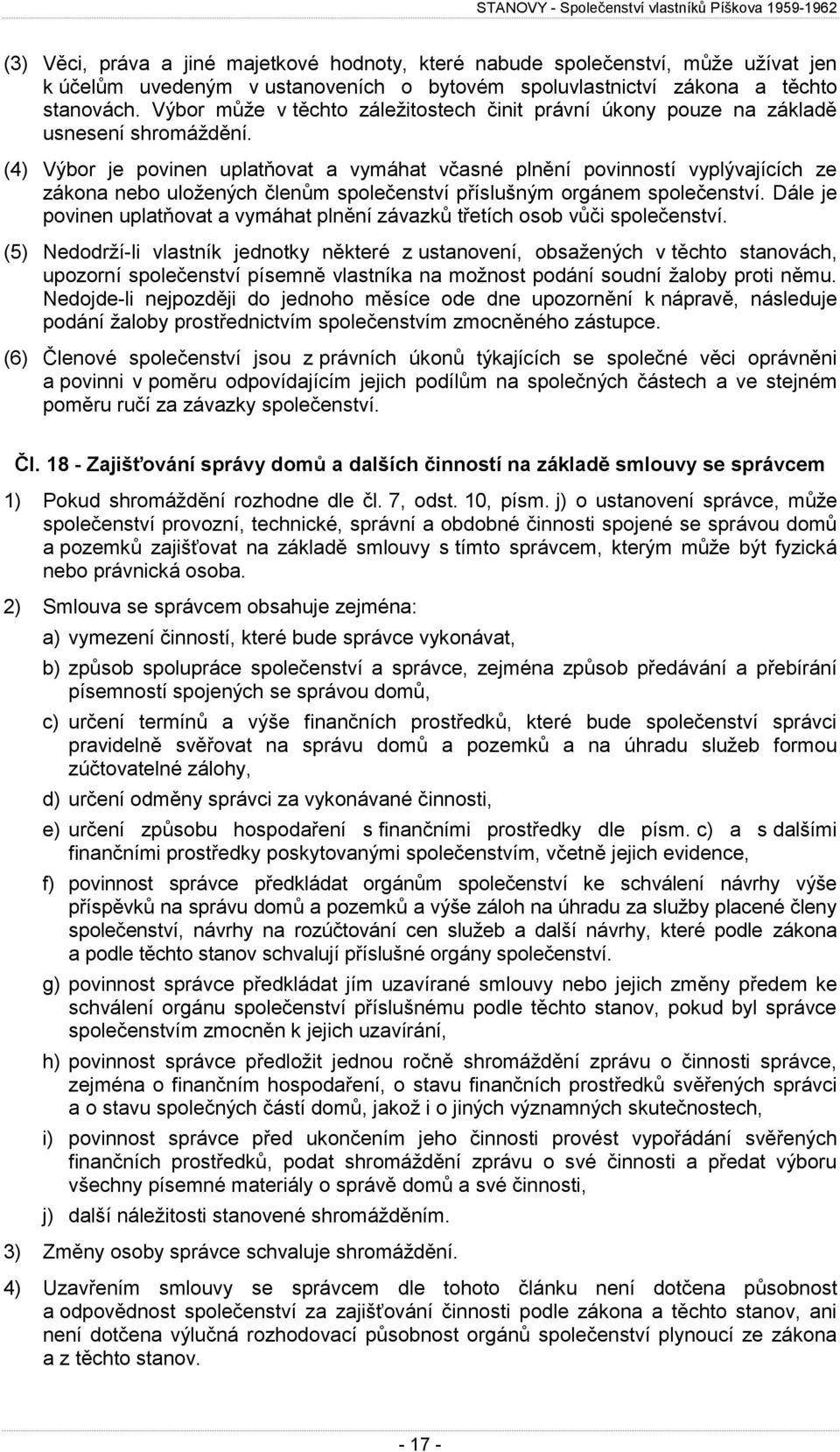 (4) Výbor je povinen uplatňovat a vymáhat včasné plnění povinností vyplývajících ze zákona nebo uložených členům společenství příslušným orgánem společenství.