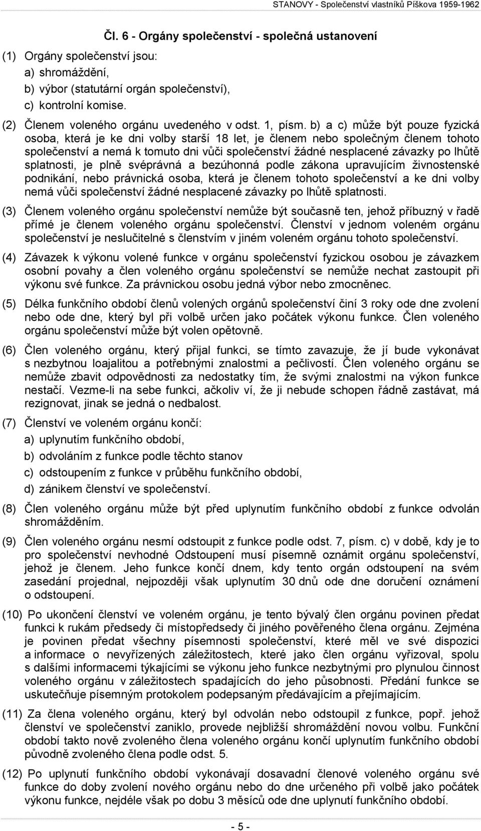 b) a c) může být pouze fyzická osoba, která je ke dni volby starší 18 let, je členem nebo společným členem tohoto společenství a nemá k tomuto dni vůči společenství žádné nesplacené závazky po lhůtě