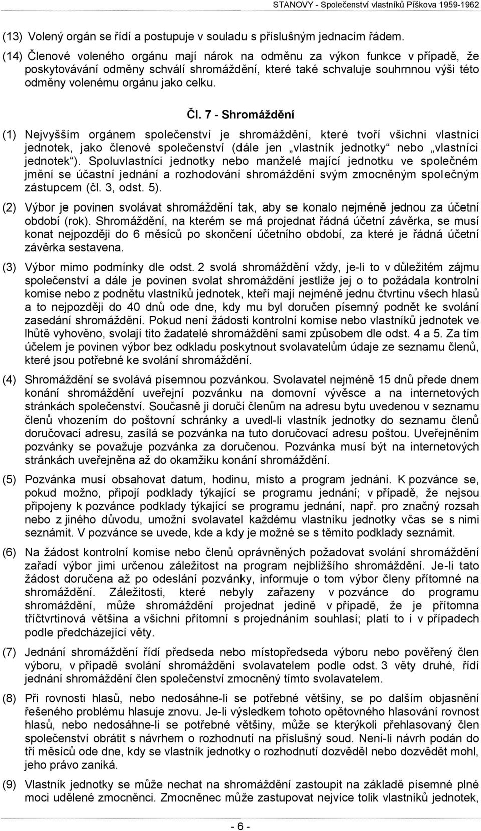 Čl. 7 - Shromáždění (1) Nejvyšším orgánem společenství je shromáždění, které tvoří všichni vlastníci jednotek, jako členové společenství (dále jen vlastník jednotky nebo vlastníci jednotek ).
