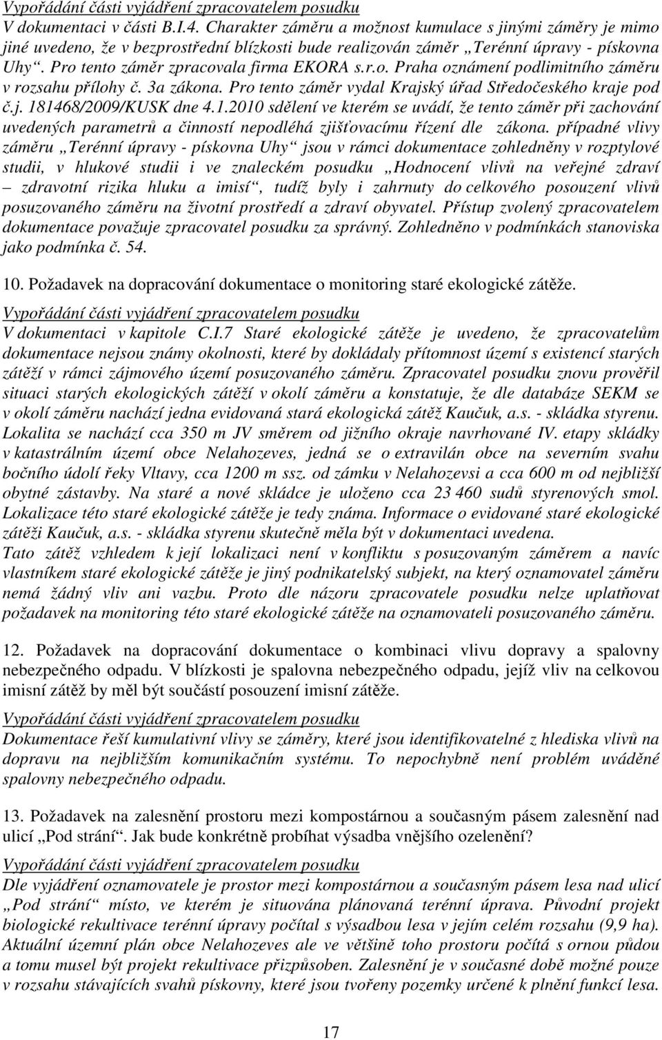 1.2010 sdělení ve kterém se uvádí, že tento záměr při zachování uvedených parametrů a činností nepodléhá zjišťovacímu řízení dle zákona.