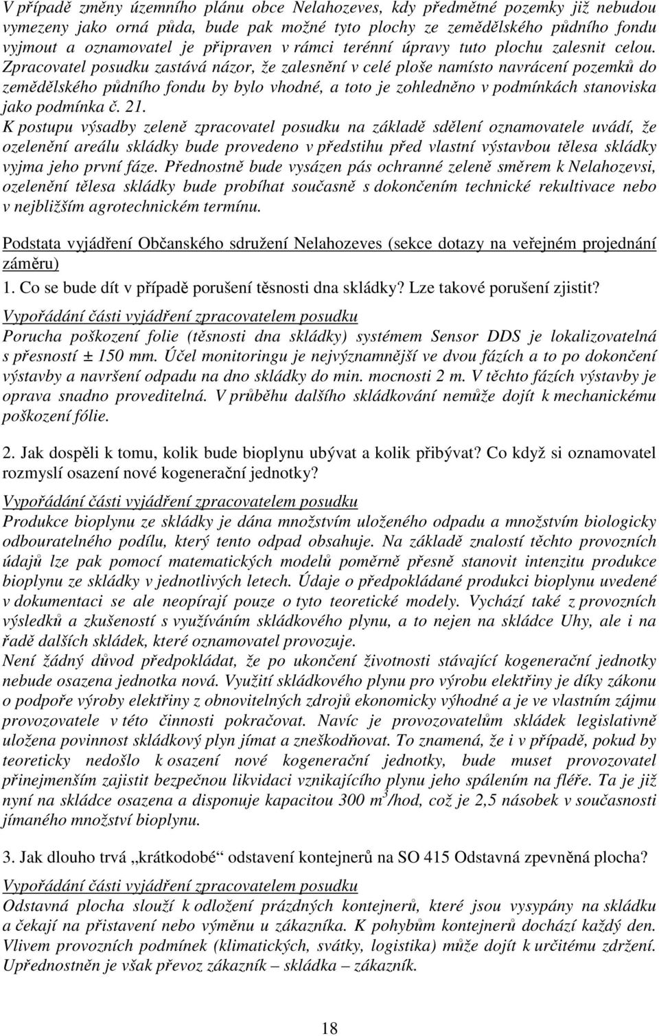 Zpracovatel posudku zastává názor, že zalesnění v celé ploše namísto navrácení pozemků do zemědělského půdního fondu by bylo vhodné, a toto je zohledněno v podmínkách stanoviska jako podmínka č. 21.