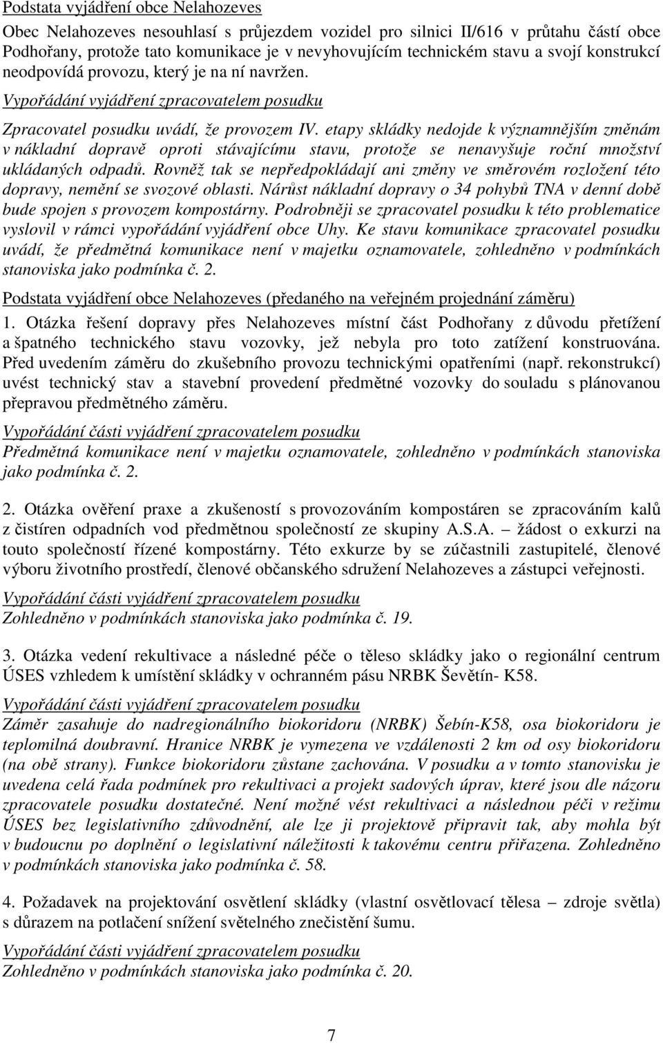 etapy skládky nedojde k významnějším změnám v nákladní dopravě oproti stávajícímu stavu, protože se nenavyšuje roční množství ukládaných odpadů.