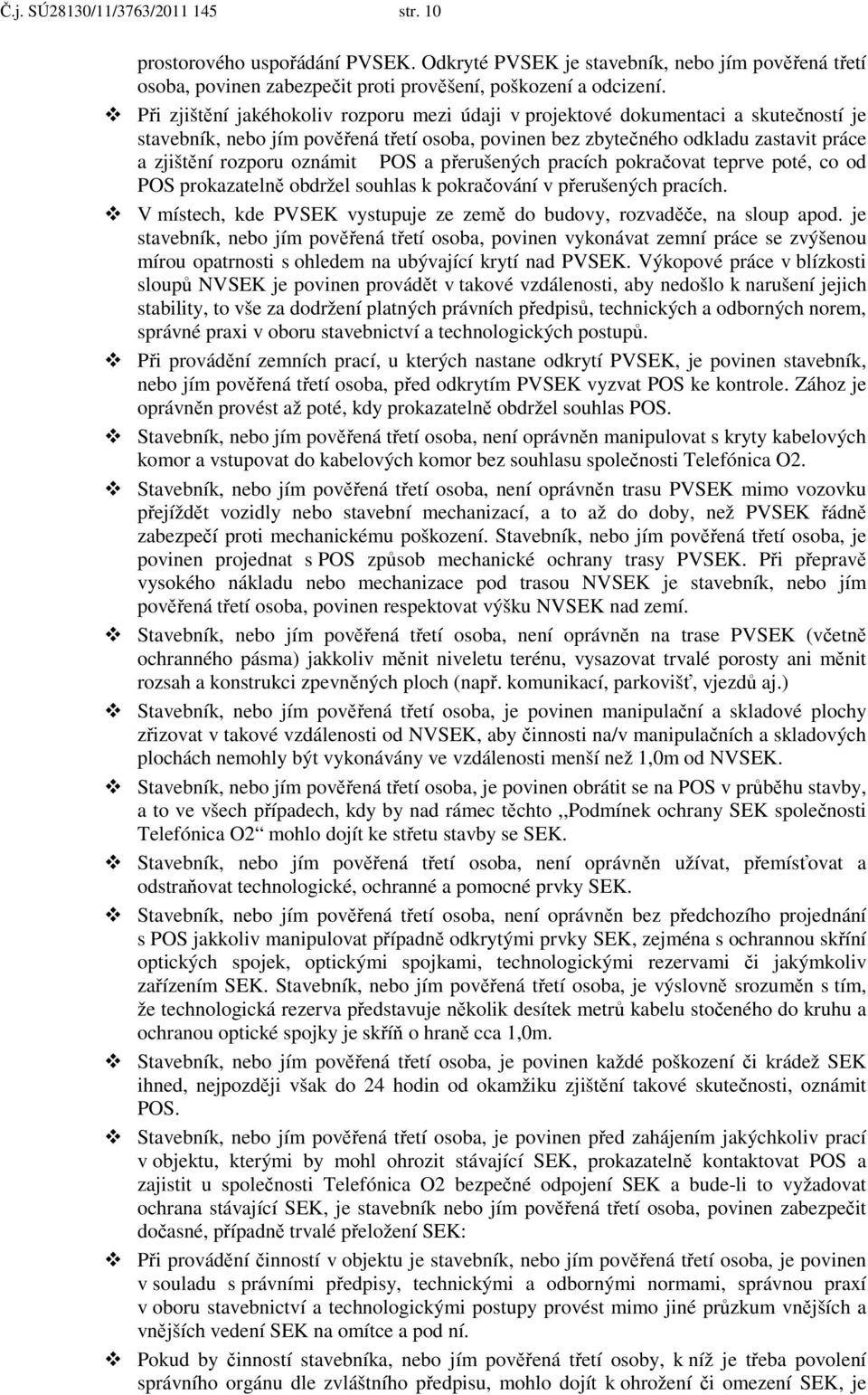 oznámit POS a přerušených pracích pokračovat teprve poté, co od POS prokazatelně obdržel souhlas k pokračování v přerušených pracích.