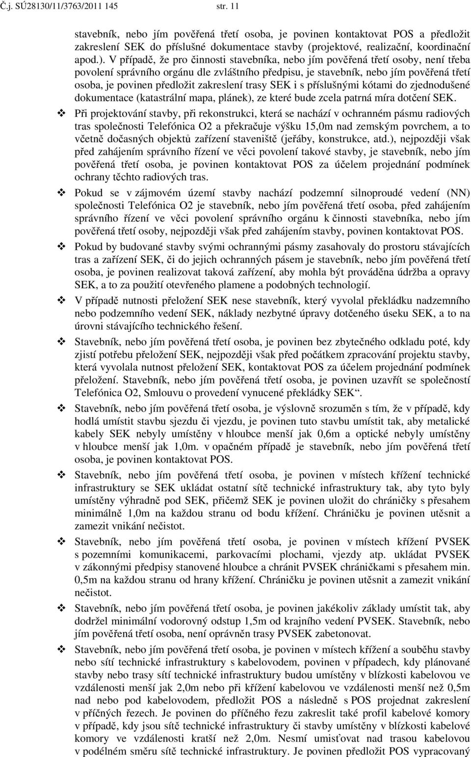 V případě, že pro činnosti stavebníka, nebo jím pověřená třetí osoby, není třeba povolení správního orgánu dle zvláštního předpisu, je stavebník, nebo jím pověřená třetí osoba, je povinen předložit