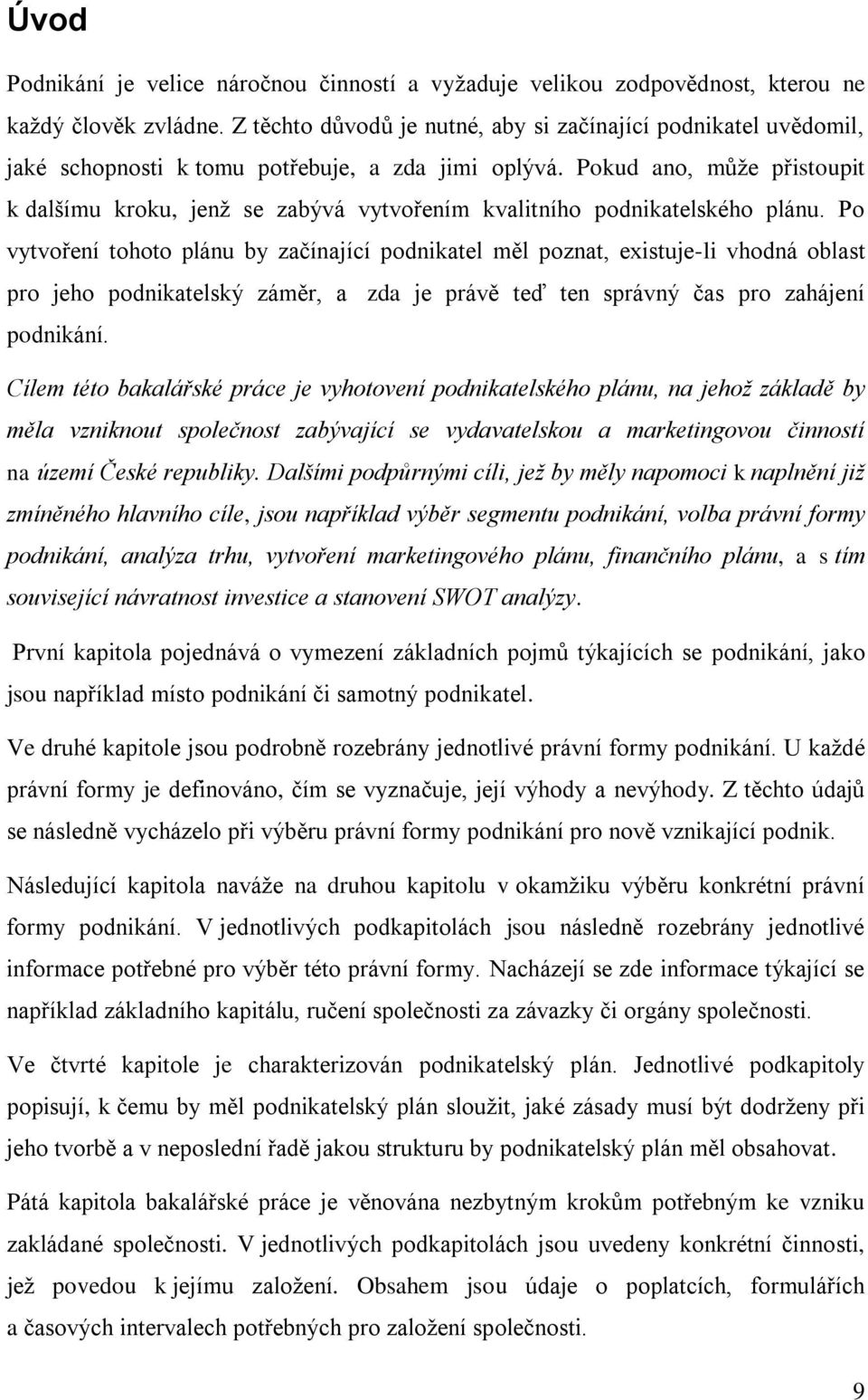 Pokud ano, můţe přistoupit k dalšímu kroku, jenţ se zabývá vytvořením kvalitního podnikatelského plánu.