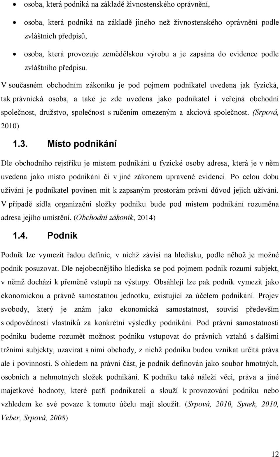 V současném obchodním zákoníku je pod pojmem podnikatel uvedena jak fyzická, tak právnická osoba, a také je zde uvedena jako podnikatel i veřejná obchodní společnost, druţstvo, společnost s ručením