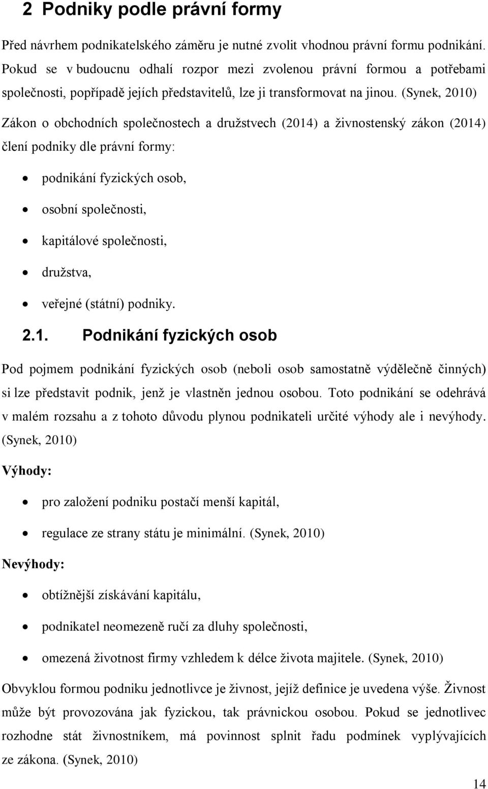 (Synek, 2010) Zákon o obchodních společnostech a druţstvech (2014) a ţivnostenský zákon (2014) člení podniky dle právní formy: podnikání fyzických osob, osobní společnosti, kapitálové společnosti,