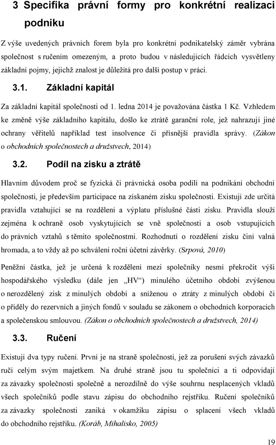 Vzhledem ke změně výše základního kapitálu, došlo ke ztrátě garanční role, jeţ nahrazují jiné ochrany věřitelů například test insolvence či přísnější pravidla správy.