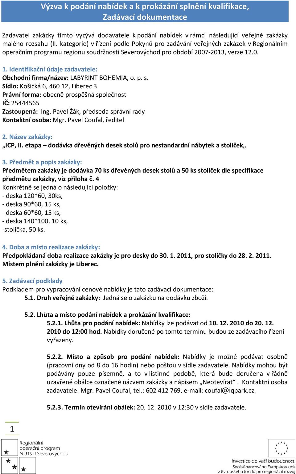 .0. 1. Identifikační údaje zadavatele: Obchodní firma/název: LABYRINT BOHEMIA, o. p. s. Sídlo: Košická 6, 460 12, Liberec 3 Právní forma: obecně prospěšná společnost IČ: 25444565 Zastoupená: Ing.