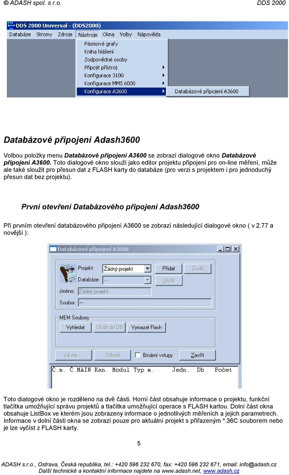 projektu). První otevření Databázového připojení Adash3600 Při prvním otevření databázového připojení A3600 se zobrazí následující dialogové okno ( v 2.