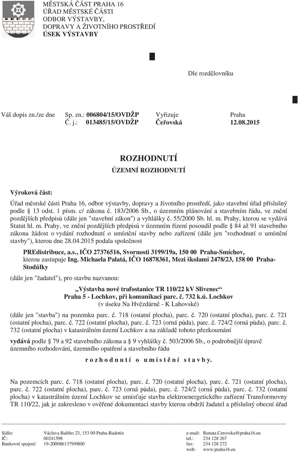 1 písm. c/ zákona. 183/2006 Sb., o územním plánování a stavebním ádu, ve zn ní pozd jších p edpis (dále jen "stavební zákon") a vyhlášky. 55/2000 Sb. hl. m.