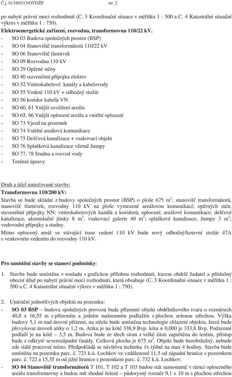 - SO 03 Budova spole ných prostor (BSP) - SO 04 Stanovišt transformátor 110/22 kv - SO 06 Stanovišt tlumivek - SO 09 Rozvodna 110 kv - SO 29 Op rné st ny - SO 40 staveništní p ípojka elektro - SO 52